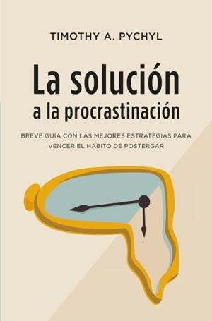 SOLUCIÓN A LA PROCRASTINACIÓN, LA | 9788416622979 | PYCHYL, TIMOTHY A.