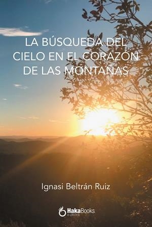 BUSQUEDA DEL CIELO EN EL CORAZON DE LAS MONTAÑAS, LA | 9788418575020 | BELTRAN RUIZ, IGNASI