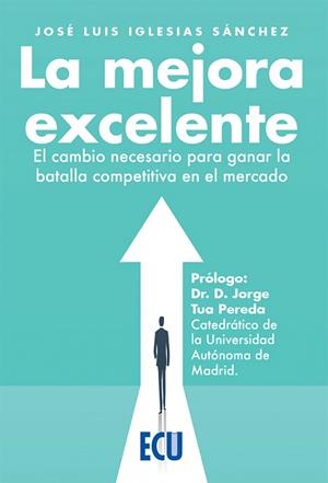 MEJORA EXCELENTE, LA. EL CAMBIO NECESARIO PARA GANAR LA BATALLA COMPETITIVA EN EL MERCADO | 9788412519280 | IGLESIAS SÁNCHEZ, JOSÉ LUIS