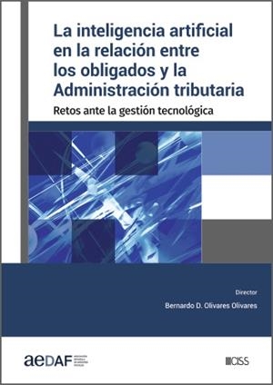 INTELIGENCIA ARTIFICIAL EN LA RELACIÓN ENTRE LOS OBLIGADOS Y LA ADMINISTRACIÓN TRIBUTARIA, LA | 9788499547978 | OLIVARES OLIVARES, BERNARDO D.