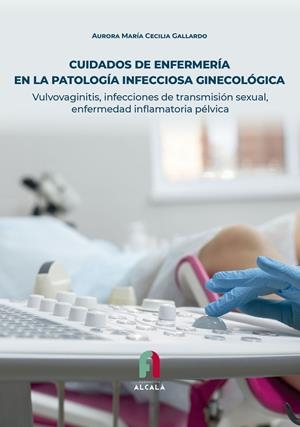 CUIDADOS DE ENFERMERÍA EN LA PATOLOGÍA INFECCIOSA GINECOLÓGICA | 9788418980602 | CECILIA GALLARDO, AURORA MARIA