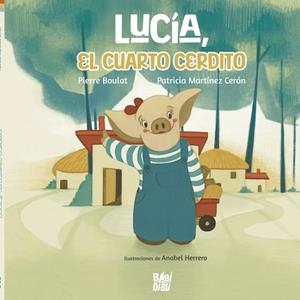 LUCÍA, EL CUARTO CERDITO | 9788419602398 | BOULAT, PIERRE / MARTINEZ CERON, PATRICIA