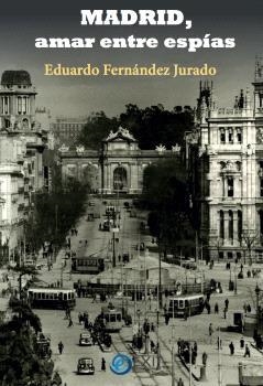 MADRID, AMAR ENTRE ESPÍAS | 9788412628432 | FERNÁNDEZ JURADO, EDUARDO