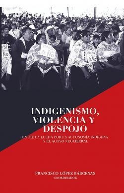 INDIGENISMO VIOLENCIA Y DESPOJO | 9786079852139 | LÓPEZ BÁRCENAS, FRANCISCO