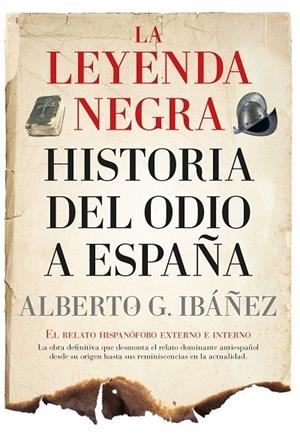 LEYENDA NEGRA, LA : HISTORIA DEL ODIO A ESPAÑA | 9788411314329 | IBÁÑEZ, ALBERTO G.