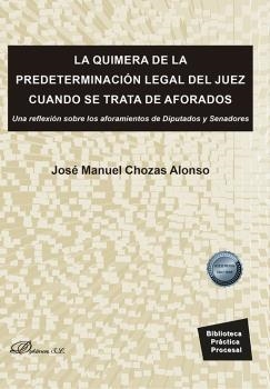 QUIMERA DE LA PREDETERMINACIÓN LEGAL DEL JUEZ CUANDO SE TRATA DE AFORADOS, LA | 9788411227698 | CHOZAS ALONSO, JOSÉ MANUEL