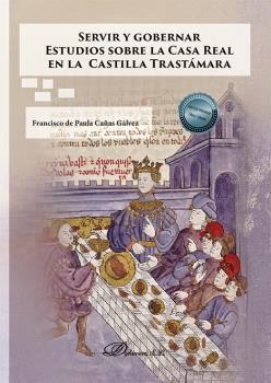 SERVIR Y GOBERNAR. ESTUDIOS SOBRE LA CASA REAL EN LA CASTILLA TRASTÁMARA | 9788411226950 | CAÑAS GÁLVEZ, FRANCISCO DE PAULA