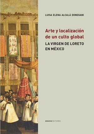 ARTE Y LOCALIZACIÓN DE UN CULTO GLOBAL | 9788419008084 | ALCALÁ DONEGANI, LUISA ELENA