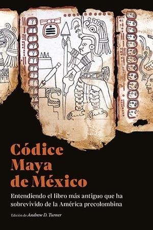 CÓDICE MAYA DE MÉXICO : ENTENDIENDO EL LIBRO MÁS ANTIGUO QUE HA SOBREVIVIDO DE LA AMÉRICA PRECOLOMBINA | 9788412527896 | D.TURNER, ANDREW