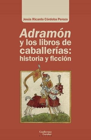 ADRAMÓN Y LOS LIBROS DE CABALLERÍAS: HISTORIA Y FICCIÓN | 9788418981463 | CÓRDOBA PEROZO, JESÚS RICARDO