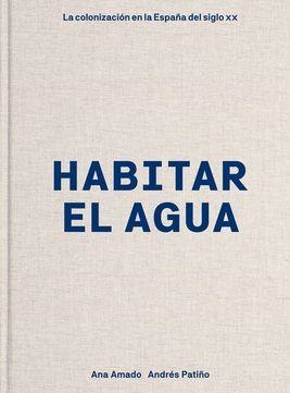 HABITAR EL AGUA | 9788418895692 | AMADO, ANA / PATIÑO, ANDRÉS