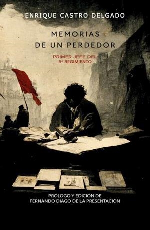 MEMORIAS DE UN PERDEDOR. PRIMER JEFE DEL 5º REGIMIENTO EN LA GUERRA CIVIL ESPAÑOLA | 9788419469083 | CASTRO DELGADO, ENRIQUE
