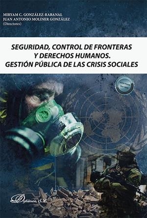 SEGURIDAD, CONTROL DE FRONTERAS Y DERECHOS HUMANOS. GESTIÓN PÚBLICA DE LAS CRISIS SOCIALES | 9788411226899 | GONZALEZ-RABANAL, MIRYAM C.