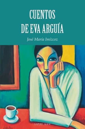 CUENTOS DE EVA ARGUÍA | 9788419343376 | IMÍZCOZ BEUNZA, JOSÉ MARÍA