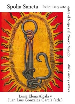 SPOLIA SANCTA. RELIQUIAS Y ARTE ENTRE EL VIEJO Y EL NUEVO MUNDO | 9788446052241 | ALCALA / GONZALEZ