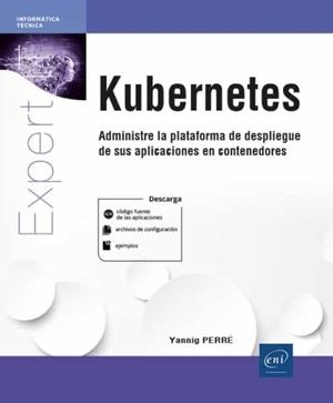 KUBERNETES. ADMINISTRE LA PLATAFORMA DE DESPLIEGUE DE SUS APLICACIONES DE CONTENEDORES | 9782409039423 | YANNIG PERRE