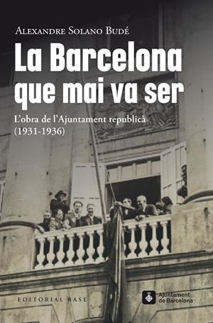 BARCELONA QUE MAI VA SER, LA. L'OBRA DE L'AJUNTAMENT REPUBLICÀ (1931-1936) | 9788419007490 | SOLANO BUDÉ, ALEXANDRE