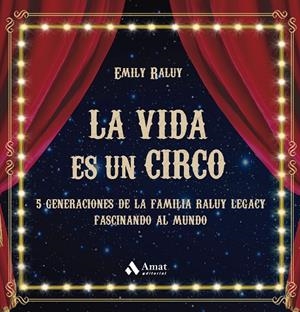 VIDA ES UN CIRCO, LA - CINCO GENERACIONES DE LA FAMILIA RALUY LEGACY FASCINANDO EL MUNDO | 9788419341594 | RALUY, EMILY