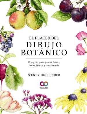 PLACER DEL DIBUJO BOTÁNICO, EL. UNA GUÍA PARA PINTAR FLORES, HOJAS, FRUTOS Y MUCHO MÁS | 9788441546264 | HOLLENDER, WENDY