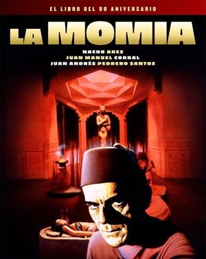 MOMIA, LA. EL LIBRO DEL 90 ANIVERSARIO | 9788418181511 | ARES, NACHO/CORRAL, JUAN MANUEL/PEDRERO SANTOS, JUAN ANDRÉS