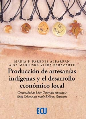 PRODUCCION DE ARTESANIAS INDIGENAS Y EL DESARROLLO ECONOMICO LOCAL | 9788412519204 | PAREDES ALBARRÁN, MARÍA P./VIERA BARAZARTE, AIXA MARIUSKA