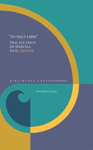 YO NACI LIBRE : TRAS LOS PASOS DE MARCELA EN EL QUIJOTE | 9788491923015 | MARTI CALOCA, IVETTE