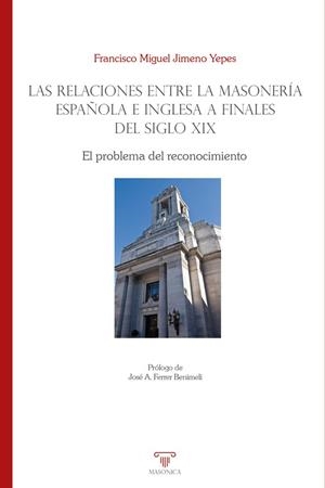 RELACIONES ENTRE LA MASONERIA ESPAÑOLA E INGLESA A FINALES DEL SIGLO XIX, LAS | 9788419044747 | JIMENO YEPES, FRANCISCO MIGUEL