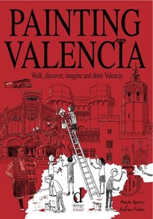 PAINTING VALENCIA. WALK, DISCOVER, IMAGINE AND DRAW VALENCIA | 9788496976757 | APARISI CABRERA, MAYTE