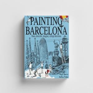 PAINTING BARCELONA. PASEA, DESCUBRE, IMAGINA Y DIBUJA BARCELONA | 9788496976795 | APARISI CABRERA, MAYTE