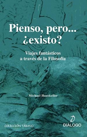 PIENSO, PERO, ¿EXISTO?, VIAJES FANTASTICOS A TRAVES DE LA FILOSOFIA | 9788496976030 | HAUSKELLER, MICHEL
