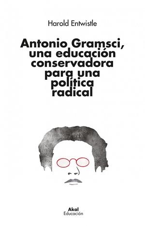 ANTONIO GRAMSCI, UNA EDUCACIÓN CONSERVADORA PARA UNA POLÍTICA RADICAL | 9788446053163 | ENTWISTLE, HAROLD
