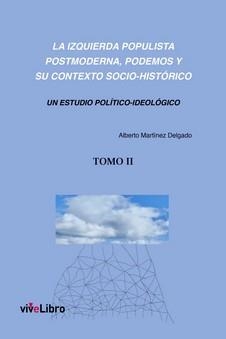 IZQUIERDA POPULISTA POSTMODERNA, LA. (TOMO II)  PODEMOS Y SU CONTEXTO SOCIO-HISTÓRICO | 9788419489319 | MARTÍNEZ DELGADO, ALBERTO