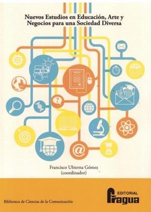 NUEVOS ESTUDIOS EN EDUCACIÓN, ARTE Y NEGOCIOS PARA UNA SOCIEDAD DIVERSA | 9788470749834 | UBIERNA GOMEZ, FRANCISCO