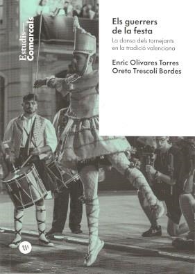 GUERRERS DE LA FESTA, ELS. LA DANSA DELS TORNEJANTS EN LA TRADICIÓ VALENCIANA | 9788478229291 | OLIVARES TORRES, ENRIC / TRESCOLÍ I BORDES, ORETO