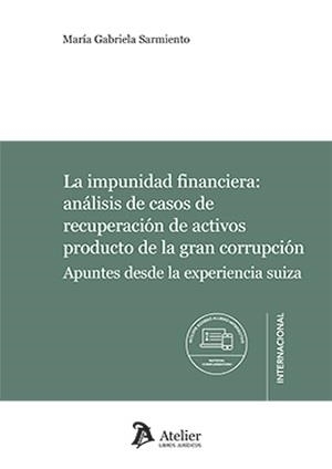 IMPUNIDAD FINANCIERA, LA : ANÁLISIS DE CASOS DE RECUPERACIÓN DE ACTIVOS PRODUCTO DE LA GRAN CORRUPCIÓN | 9788418780851 | SARMIENTO, MARÍA GABRIELA