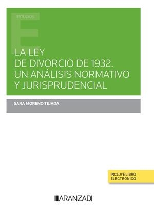 LEY DEL DIVORCIO DE 1932. UN ANALISIS NORMATIVO Y JURISPRUDENCIAL | 9788413911656 | MORENO TEJADA, SARA