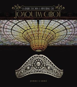 BARCELONA UNIVERSAL DE JOAQUÍN CABOT, LA | 9788408246299 | CABRÉ TRIAS, JORDI