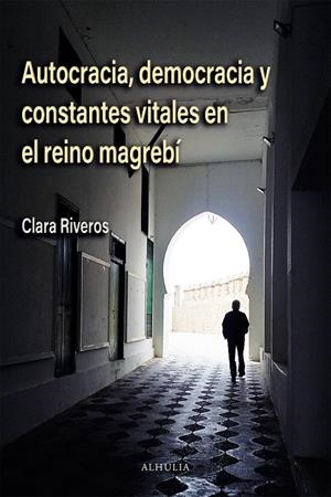 AUTOCRACIA, DEMOCRACIA Y CONSTANTES VITALES EN EL REINO MAGREBÍ | 9788412653809 | RIVEROS, CLARA