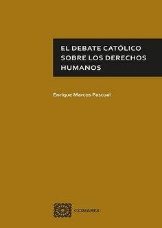 DEBATE CATOLICO SOBRE LOS DERECHOS HUMANOS, EL | 9788413694481 | MARCOS PASCUAL, ENRIQUE