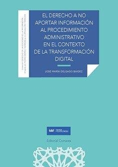 DERECHO A NO APORTAR INFORMACION AL PROCEDIMIENTO ADMINISTRATIVO EN EL CONTEXTO DE LA TRANSFORMACIÓN DIGITAL, EL | 9788413694832 | DELGADO BAIDEZ, JOSE MARIA