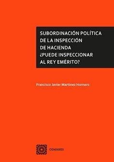 SUBORDINACION POLITICA DE LA INSPECCION DE HACIENDA | 9788413695051 | MARTINEZ HORNERO, FRANCISCO JAVIER
