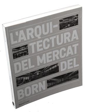 ARQUITECTURA DEL MERCAT DEL BORN, L' | 9788491560005 | GRAUS, RAMON