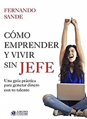 COMO EMPRENDER Y VIVIR SIN SER JEFE | 9788419222305 | SANDE, FERNANDO