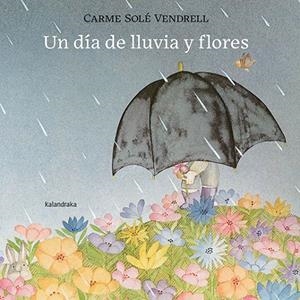 DIA DE LLUVIA Y FLORES, UN | 9788413432120 | SOLÉ VENDRELL, CARME