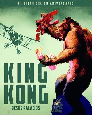 KING KONG. EL LIBRO DEL 90 ANIVERSARIO | 9788418181566 | PALACIOS, JESUS