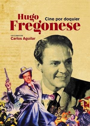 HUGO FREGONESE. CINE POR DOQUIER | 9788496235854 | AGUILAR, CARLOS