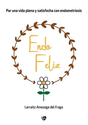 ENDO FELIZ : POR UNA VIDA PLENA Y SATISFECHA CON ENDOMETROSIS | 9788412670806 | AMEZAGA DEL FRAGO, LARRAITZ