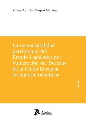 RESPONSABILIDAD PATRIMONIAL DEL ESTADO POR VULNERACION DEL DERECHO DE LA UE EN MATERIA TRIBUTARIA, LA | 9788418780806 | CAMPOS MARTÍNEZ, YOHAN ANDRÉS