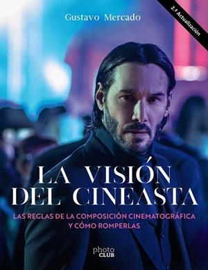 VISIÓN DEL CINEASTA, LA. LAS REGLAS DE LA COMPOSICIÓN CINEMATOGRÁFICA Y CÓMO ROMPERLAS | 9788441547346 | MERCADO, GUSTAVO