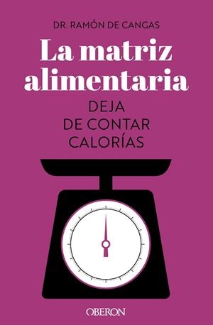 MATRIZ ALIMENTARIA, LA. DEJA DE CONTAR CALORÍAS | 9788441547414 | DE CANGAS MORÁN, RAMÓN